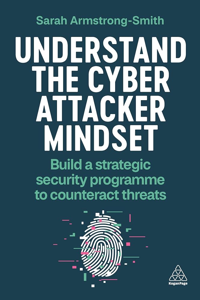Understand the Cyber Attacker Mindset: Build a Strategic Security Programme to Counteract Threats cover image