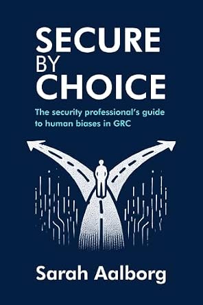 Secure by Choice: The Security Professional's Guide to Cognitive Biases in GRC cover image
