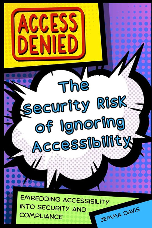 Access Denied: The Security Risk of Ignoring Accessibility: Embedding Accessibility into Security and Compliance cover image